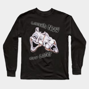 Laugh Now Cry Later Long Sleeve T-Shirt